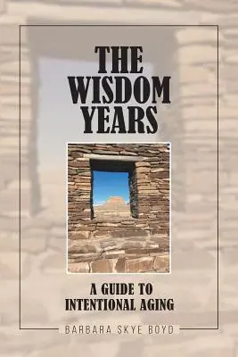 Anii înțelepciunii: Un ghid pentru îmbătrânirea intenționată - The Wisdom Years: A Guide to Intentional Aging