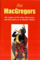MacGregor - Originile clanului MacGregor și locul lor în istorie - MacGregor - The Origins of the Clan MacGregor and Their Place in History