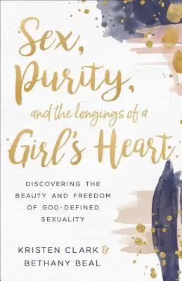 Sex, puritate și dorințele inimii unei fete: Descoperirea frumuseții și libertății sexualității definite de Dumnezeu - Sex, Purity, and the Longings of a Girl's Heart: Discovering the Beauty and Freedom of God-Defined Sexuality