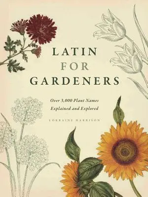Latină pentru grădinari: Peste 3.000 de denumiri de plante explicate și explorate - Latin for Gardeners: Over 3,000 Plant Names Explained and Explored