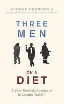 Three Men on a Diet (Trei bărbați la dietă): A Very English Approach to Losing Weight - Three Men on a Diet: A Very English Approach to Losing Weight