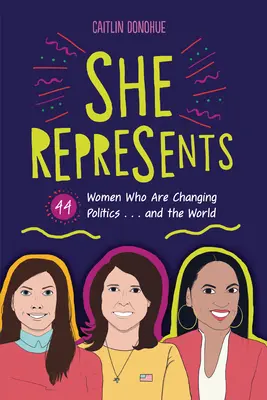 Ea reprezintă: 44 de femei care schimbă politica ... și lumea - She Represents: 44 Women Who Are Changing Politics . . . and the World