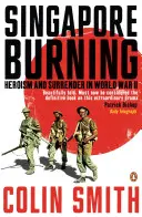 Singapore Burning - Eroism și capitulare în Al Doilea Război Mondial - Singapore Burning - Heroism and Surrender in World War II