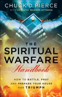 Manualul războiului spiritual: Cum să lupți, să te rogi și să-ți pregătești casa pentru triumf - The Spiritual Warfare Handbook: How to Battle, Pray and Prepare Your House for Triumph