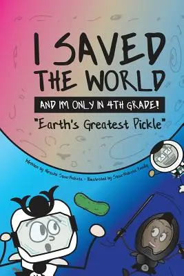 Am salvat lumea și sunt doar în clasa a IV-a! Cea mai mare murătură de pe Pământ - I Saved the World and I'm Only in 4th Grade!: Earth's Greatest Pickle