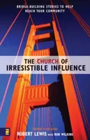 Biserica influenței irezistibile: Povești care construiesc punți pentru a vă ajuta să ajungeți în comunitatea dumneavoastră - The Church of Irresistible Influence: Bridge-Building Stories to Help Reach Your Community