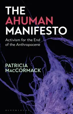 Manifestul Ahuman: Activism pentru sfârșitul Antropocenului - The Ahuman Manifesto: Activism for the End of the Anthropocene