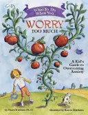 Ce să faci când îți faci prea multe griji: Ghidul unui copil pentru depășirea anxietății - What to Do When You Worry Too Much: A Kid's Guide to Overcoming Anxiety