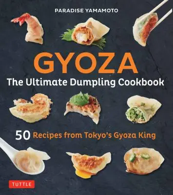 Gyoza: Cea mai bună carte de bucate cu găluște: 50 de rețete de la regele Gyoza din Tokyo - Pot Stickers, găluște, rulouri de primăvară și multe altele! - Gyoza: The Ultimate Dumpling Cookbook: 50 Recipes from Tokyo's Gyoza King - Pot Stickers, Dumplings, Spring Rolls and More!