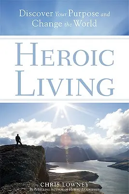 Viața eroică: Descoperă-ți scopul și schimbă lumea - Heroic Living: Discover Your Purpose and Change the World
