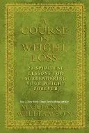 Course in Weight Loss - 21 de lecții spirituale pentru a renunța la greutatea ta pentru totdeauna - Course in Weight Loss - 21 Spiritual Lessons for Surrendering Your Weight Forever