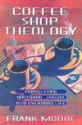 Teologie de cafenea: Traducerea jargonului doctrinar în viața de zi cu zi - Coffee Shop Theology: Translating Doctrinal Jargon Into Everyday Life