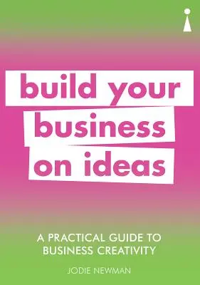 Un ghid practic pentru creativitatea în afaceri: Construiește-ți afacerea pe idei - A Practical Guide to Business Creativity: Build Your Business on Ideas