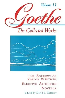 Goethe, volumul 11: Suferințele tânărului Werther--Afinități elective--Novella - Goethe, Volume 11: The Sorrows of Young Werther--Elective Affinities--Novella