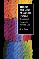 Arta și meșteșugul vopselelor naturale: Rețete tradiționale pentru utilizare modernă - The Art and Craft of Natural Dyeing: Traditional Recipes for Modern Use