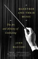 Maeștrii și muzica lor: Arta și alchimia dirijatului - Maestros and Their Music: The Art and Alchemy of Conducting