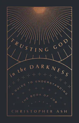 Încrederea în Dumnezeu în întuneric: Un ghid pentru înțelegerea cărții Iov - Trusting God in the Darkness: A Guide to Understanding the Book of Job