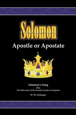 Solomon, Apostol sau Apostat: Cântarea lui Solomon; plus relevanța genului feminin în Scriptură - Solomon, Apostle or Apostate: Solomon's Song; Plus the Relevance of the Female Gender in Scripture