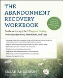Cartea de lucru pentru recuperarea abandonului: Ghid prin cele cinci etape ale vindecării de abandon, inimă frântă și pierdere - The Abandonment Recovery Workbook: Guidance Through the Five Stages of Healing from Abandonment, Heartbreak, and Loss