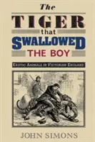 Tigrul care l-a înghițit pe băiat: animale exotice în Anglia victoriană (The Tiger That Swallowed the Boy: Exotic Animals in Victorian England) - The Tiger That Swallowed the Boy: Exotic Animals in Victorian England
