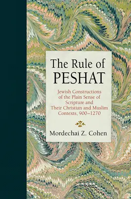 The Rule of Peshat: Construcții evreiești ale sensului simplu al Scripturii și contextele lor creștine și musulmane, 900-1270 - The Rule of Peshat: Jewish Constructions of the Plain Sense of Scripture and Their Christian and Muslim Contexts, 900-1270