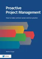 Managementul proactiv al proiectelor: Cum să faci din bunul simț o practică obișnuită - Proactive Project Management: How to Make Common Sense Common Practice