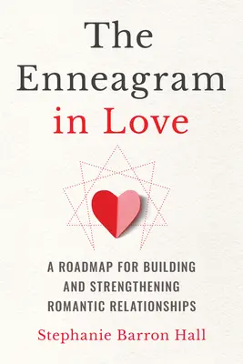 Enneagrama în dragoste: O foaie de parcurs pentru construirea și consolidarea relațiilor romantice - The Enneagram in Love: A Roadmap for Building and Strengthening Romantic Relationships