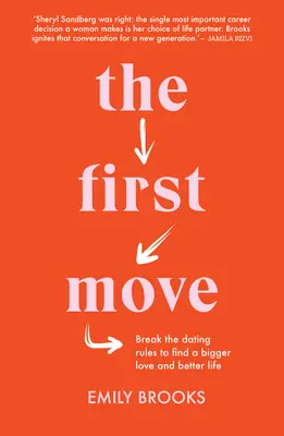 Prima mișcare: Sparge regulile întâlnirilor pentru a găsi o dragoste mai mare și o viață mai bună - The First Move: Break the Dating Rules to Find a Bigger Love and Better Life
