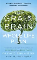 Grain Brain Whole Life Plan - Stimulează performanța creierului, slăbește și atinge o sănătate optimă - Grain Brain Whole Life Plan - Boost Brain Performance, Lose Weight, and Achieve Optimal Health