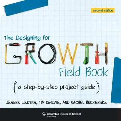 Manualul de proiectare pentru creștere: Un ghid de proiect pas cu pas - The Designing for Growth Field Book: A Step-By-Step Project Guide