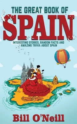 Marea carte a Spaniei: Povești interesante, istorie spaniolă și fapte aleatorii despre Spania - The Great Book of Spain: Interesting Stories, Spanish History & Random Facts About Spain