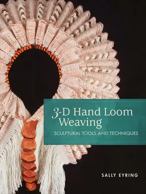 Țesutul manual 3-D pe război de țesut: Instrumente și tehnici sculpturale - 3-D Hand Loom Weaving: Sculptural Tools and Techniques
