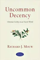Decență ieșită din comun: Civilizația creștină într-o lume necivilizată - Uncommon Decency: Christian Civility in an Uncivil World