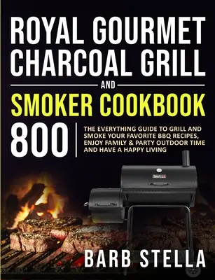 Royal Gourmet Charcoal Grill & Smoker Cookbook 800: Ghidul complet pentru grătar și afumare rețetele dvs. preferate de grătar, bucurați-vă de familie și petrecere în aer liber Ti - Royal Gourmet Charcoal Grill & Smoker Cookbook 800: The Everything Guide to Grill and Smoke Your Favorite BBQ Recipes, Enjoy Family & Party Outdoor Ti