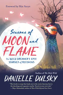 Seasons of Moon and Flame: Călătoria epică a devenirii unui visător sălbatic (The Wild Dreamer's Epic Journey of Becoming) - Seasons of Moon and Flame: The Wild Dreamer's Epic Journey of Becoming