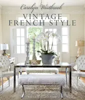 Carolyn Westbrook: Stil francez de epocă: Case și grădini inspirate de dragostea pentru Franța - Carolyn Westbrook: Vintage French Style: Homes and Gardens Inspired by a Love of France