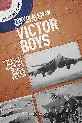 Victor Boys: Povești adevărate din patruzeci de ani memorabili ai ultimului bombardier V - Victor Boys: True Stories from Forty Memorable Years of the Last V Bomber