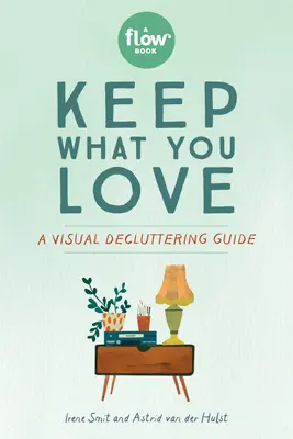 Păstrează ce îți place: A Visual Decluttering Guide - Keep What You Love: A Visual Decluttering Guide