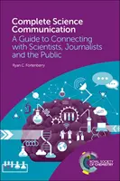 Comunicarea științifică completă: Un ghid pentru a intra în contact cu oamenii de știință, jurnaliștii și publicul - Complete Science Communication: A Guide to Connecting with Scientists, Journalists and the Public