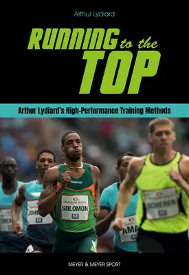 Running to the Top: Metodele de antrenament de înaltă performanță ale lui Arthur Lydiard - Running to the Top: Arthur Lydiard's High-Performance Training Methods