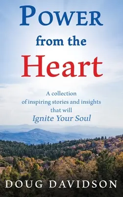 Puterea din inimă - o colecție de povești și idei inspiraționale care îți vor aprinde sufletul - Power From The Heart - a collection of inspiring stories and insights that will Ignite Your Soul