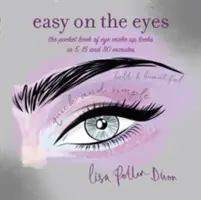 Ușor pe ochi - Cartea de buzunar a machiajului ochilor în 5, 15 și 30 de minute - Easy on the Eyes - The Pocket Book of Eye Make-Up Looks in 5, 15 and 30 Minutes