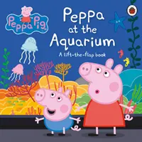 Peppa Pig: Peppa la acvariu - O carte de ridicat cu clape - Peppa Pig: Peppa at the Aquarium - A Lift-the-Flap Book