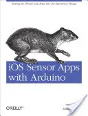 Aplicații de senzori IOS cu Arduino: Conectarea iPhone și iPad la internetul obiectelor - IOS Sensor Apps with Arduino: Wiring the iPhone and iPad Into the Internet of Things