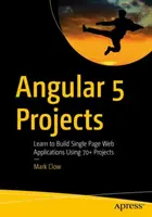 Proiecte Angular 5: Învață să construiești aplicații web cu o singură pagină folosind peste 70 de proiecte - Angular 5 Projects: Learn to Build Single Page Web Applications Using 70+ Projects