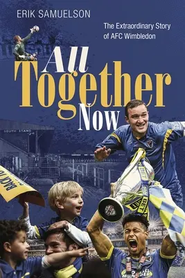 All Together Now: How a Group of Football Fans Righted a Wrong and Brought Their Football Club Home (Cum un grup de fani de fotbal a reparat o greșeală și și-a adus clubul acasă) - All Together Now: How a Group of Football Fans Righted a Wrong and Brought Their Football Club Home