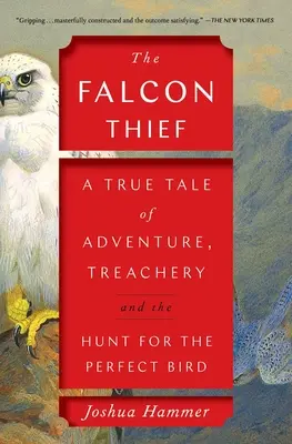 Hoțul de șoimi: A True Tale of Adventure, Treachery, and the Hunt for the Perfect Bird (O poveste adevărată despre aventură, trădare și vânătoarea păsării perfecte) - The Falcon Thief: A True Tale of Adventure, Treachery, and the Hunt for the Perfect Bird