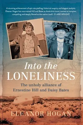 Into the Loneliness (În singurătate): Alianța nefirească a lui Ernestine Hill și Daisy Bates - Into the Loneliness: The unholy alliance of Ernestine Hill and Daisy Bates