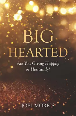 Inimă mare: Dăruiești fericit sau ezitant? - Big Hearted: Are You Giving Happily or Hesitantly?