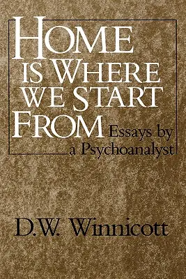Acasă este locul de unde pornim: Eseuri ale unui psihanalist - Home Is Where We Start from: Essays by a Psychoanalyst